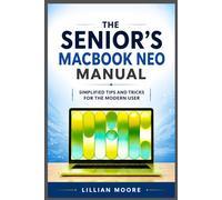THE SENIOR’S MACBOOK NEO MANUAL: SIMPLIFIED TIPS AND TRICKS FOR THE MODERN USER