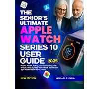 THE SENIOR’S ULTIMATE APPLE WATCH SERIES 10 USER GUIDE: Master Health, Safety, and Connectivity with Simple, Step-by-Step Instructions, and Helpful Tips for Non-Tech-Savvy Users (The Pro's Guide)