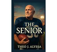 THE SENIOR: The Incredible True Story of Mike Flynt's Return to College Football at 59, Overcoming Regret, Physical Limits, and Self-Doubt to Achieve His Long-Awaited Dream