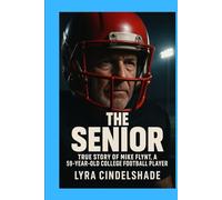 The Senior: True Story of Mike Flynt, a 59- Y ear-Old College Football Player