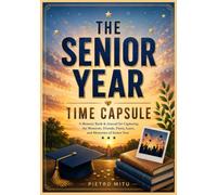 THE SENIOR YEAR TIME CAPSULE: A Memory Book & Journal for Capturing the Moments, Friends, Firsts, Lasts, and Memories of Senior Year