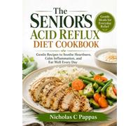The Senior's Acid Reflux Diet Cookbook: Gentle Recipes to Soothe Heartburn, Calm Inflammation, and Eat Well Every Day