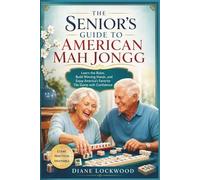 The Senior's Guide to American Mah Jongg: Learn the Rules, Build Winning Hands, and Enjoy America's Favorite Tile Game with Confidence