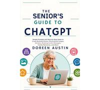 THE SENIOR'S GUIDE TO CHATGPT: Simple Prompts and Step-by-Step Ideas to Create Birthday Photos, Personalized Images, Stickers, Greeting Cards, Messages, Family Memories, and More