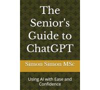The Senior's Guide to ChatGPT: Using AI with Ease and Confidence