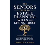 The Seniors Guide to Estate Planning, Wills and Living Trust: The Complete Roadmap to Asset Protection, Healthcare Directives, and Peace of Mind