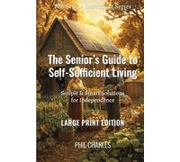 The Seniors Guide to Self-Sufficient Living: Simple & Smart Solutions for Independence (The Senior Self-Reliance Series)