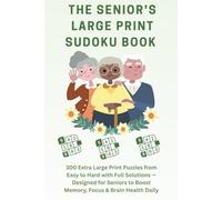 The Senior's Large Print Sudoku Book: 300 Extra Large Print Puzzles from Easy to Hard with Full Solutions - Designed for Seniors to Boost Memory, Focus & Brain Health Daily