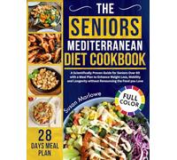 The Seniors Mediterranean Diet Cookbook: A Scientifically Proven Guide for Seniors Over 60 with A 28-Day Meal Plan to Enhance Weight Loss, Mobility and Longevity without Renouncing the Food you Love