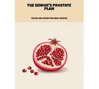 The Senior'S Prostate Plan: Tested And Satisfying Meal Recipes