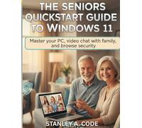 The Seniors Quickstart Guide to window 11: Master your PC, video chat with family, and browse security