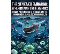 The Senkaku Embargo: Weaponizing the Elements: China's 2010 Rare Earth Blockade and the Awakening of Global Tech Vulnerability