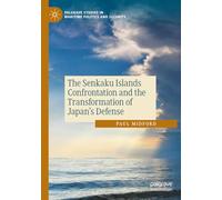 The Senkaku Islands Confrontation and the Transformation of Japan’s Defense (Palgrave Studies in Maritime Politics and Security)
