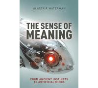 The Sense of Meaning: From Ancient Instincts to Artificial Minds