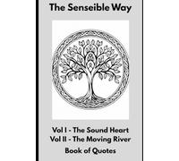 The Senseible Way: Vol I - The Sound Heart & Vol II The Moving River: Book of Quotes