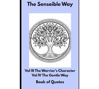 The Senseible Way: Vol III The Warriors Character & Vol IV The Gentle Way: Book of Quotes
