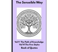 The Senseible Way: Vol V The Path of Knowledge & Vol VI The Five Styles: Book of Quotes