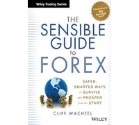 The Sensible Guide to Forex: Safer, Smarter Ways to Survive and Prosper from the Start: 571 (Wiley Trading)