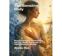The Sensitive Body: Psychosomatics, Homeopathy, and the Hidden Language of Highly Sensitive People