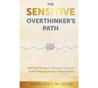 The Sensitive Overthinker’s Path: Real Client Stories on Letting Go of Worry and Anxiety Without Losing Your Emotional Depth