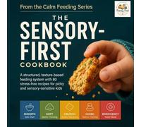 The Sensory-First Cookbook: A Calm, Texture-Based Feeding System with 80 Stress-Free Recipes for Picky and Sensory-Sensitive Kids (From the Calm Feeding Series)