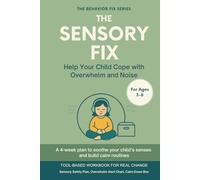 The Sensory Fix (3-8 Years) Help Your Child Cope with Overwhelm and Noise: Tool-Based Workbook | A 4-week plan to soothe your child’s senses and build calm routines (The Behavior Fix)