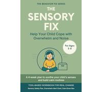 The Sensory Fix (3-8 Years) Help Your Child Cope with Overwhelm and Noise: Tool-Based Workbook | A 4-week plan to soothe your child’s senses and build calm routines (The Behavior Fix)