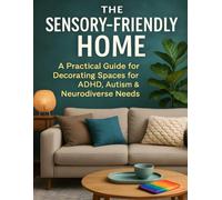 The Sensory-Friendly Home: A Practical Guide for Decorating Spaces for ADHD, Autism & Neurodiverse Needs
