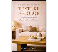 THE SENSORY POWER OF TEXTURE AND COLOR Designing Modern Homes That Feel as Good as They Look