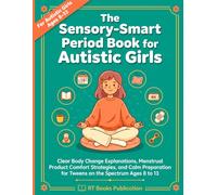 The Sensory-Smart Period Book for Autistic Girls: Clear Body Change Explanations, Menstrual Product Comfort Strategies, and Calm Preparation for Tweens on the Spectrum Ages 8 to 13
