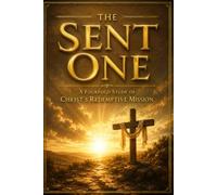The Sent One: A Fourfold Study of Christ’s Redemptive Mission: Understanding the Person and Purpose of the Son of God (The Heart of Christ Series)