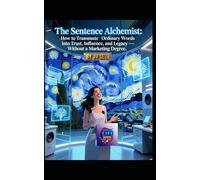The Sentence Alchemist: How to Transmute Ordinary Words into Trust, Influence, and Legacy-Without a Marketing Degree (Hard Life Problems Worth Solving)