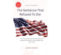 The Sentence That Refused To Die: The Human Story of the Declaration of Independence and Its Living Legacy 250 Years Later