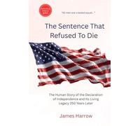 The Sentence That Refused To Die: The Human Story of the Declaration of Independence and Its Living Legacy 250 Years Later