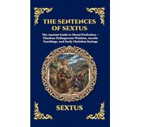 The Sentences of Sextus: The Ancient Guide to Moral Perfection - Timeless Pythagorean Wisdom, Ascetic Teachings, and Early Christian Sayings (Large ... 77 (Library of Alexandria - Esoteric)