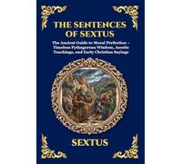 The Sentences of Sextus: The Ancient Guide to Moral Perfection - Timeless Pythagorean Wisdom, Ascetic Teachings, and Early Christian Sayings (Large ... 77 (Library of Alexandria - Esoteric)