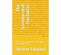 The Sentimental Declutter: How to Let Go of What You Love Without Losing the Memory (Decluttering Collection)