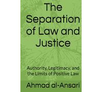 The Separation of Law and Justice: Authority, Legitimacy, and the Limits of Positive Law
