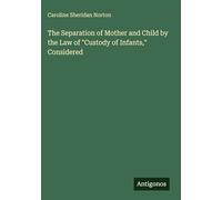 The Separation of Mother and Child by the Law of "Custody of Infants," Considered