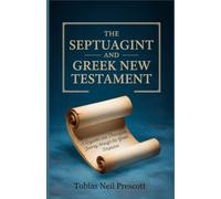 The Septuagint and Greek New Testament: A Linguistic and Theological Journey Through the Greek Scriptures