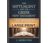 THE SEPTUAGINT AND THE GREEK NEW TESTAMENT [LARGE PRINT]: Annotated translation with historical background, prophecy insights, early church usage, and comparative study guide for biblical students