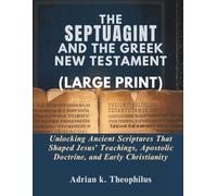 THE SEPTUAGINT AND THE GREEK NEW TESTAMENT (LARGE PRINT): Unlocking Ancient Scriptures That Shaped Jesus’ Teachings, Apostolic Doctrine, and Early Christianity
