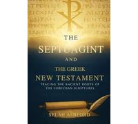 THE SEPTUAGINT AND THE GREEK NEW TESTAMENT: Tracing the Ancient Roots of the Christian Scriptures