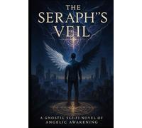 The Seraph's Veil: A Gnostic Sci-Fi Novel of Angelic Awakening