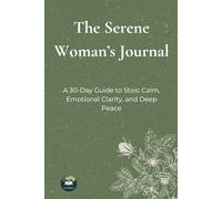The Serene Woman’s Journal: A 30-Day Guide to Stoic Calm, Emotional Clarity, and Deep Peace