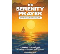 The Serenity Prayer for the 21st Century: A Modern Exploration of Acceptance, Courage, and Wisdom: 2 (Gratitude, Serenity & Wisdom)