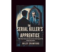 The Serial Killer’s Apprentice: Elmer Wayne Henley, Dean Corll, And The Twisted Legacy Of The Houston Mass Murders