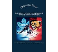 The Series Preview Toronto Maple Leafs vs Florida Panthers: Key Moments,Players, and What Lies Ahead for Both Teams