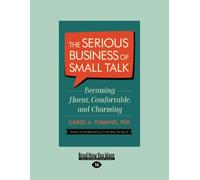 The Serious Business of Small Talk: Becoming Fluent, Comfortable, and Charming [large print edition]