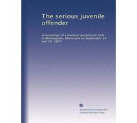 The serious juvenile offender: proceedings of a national symposium held in Minneapolis, Minnesota on September 19 and 20, 1977